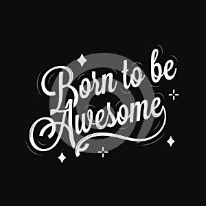 Born to be awesome lettering on black background