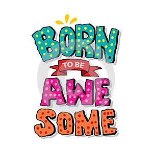 Born to be awesome. Motivational quote.
