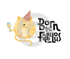 Born to be fabulous- funny, comical, black humor quote with angry round cat with wineglass,holiday cap. Flat textured illustration