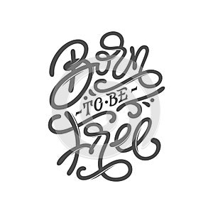 BORN TO BE FREE motivate phrase. Vintage typography on white isolated background. Lettering for print design, posters