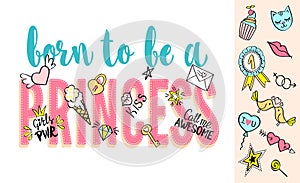 Born to be a Princess lettering with girly doodles and hand drawn phrases for card design, girl`s t-shirt print, posters.