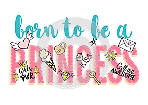 Born to be a Princess lettering with girly doodles and hand drawn phrases for card design, girl`s t-shirt print, posters.