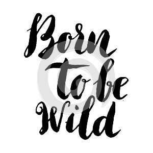 Born to be wild. Hand drawn lettering phrase isolated on white b