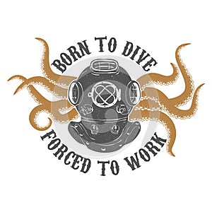 Born to dive forï¿½ed to work. Vintage diver helmet with octopus t