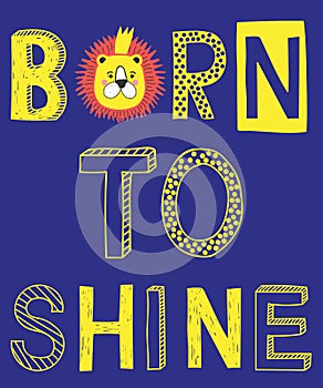 Born to shine fashion slogan with lion face vector illustration for kids print.