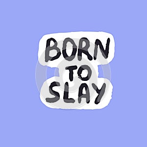 Born to slay phrase. Wording about extremely impressive, stylish, successful looking on slang. Sticker with lettering photo