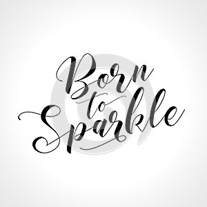 Born to sparkle - funny vector text quotes.