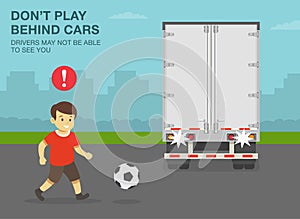 Boy plays ball behind the reversing semi-trailer. Do not play behind cars, drivers may not be able to see you.