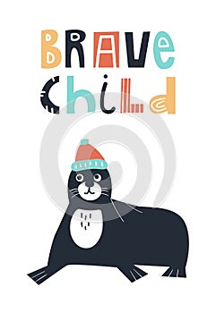 Brave child - Cute and fun kids hand drawn nursery poster with seal animal and lettering. Color vector illustration.