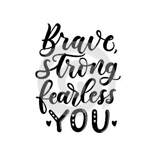 Brave, strong, fearless you lettering inscription isolated white background