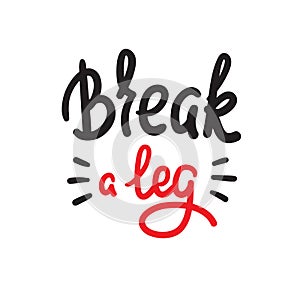 Break a leg - simple inspire and motivational quote. English idiom, lettering. Youth slang.