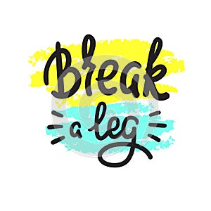 Break a leg - simple inspire and motivational quote. English idiom, lettering. Youth slang. Print for inspirational poster, t-shir