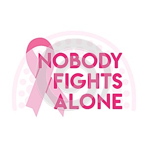Breast Cancer Awareness Month illustration. Pink breast cancer ribbon with nobody fight alone phrase and rainbow. Cancer