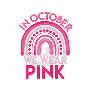 Breast Cancer Awareness Month illustration. Pink breast cancer ribbon with In October We wear pink phrase and rainbow. Cancer