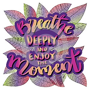 Breathe deeply and enjoy the moment. hand lettering.