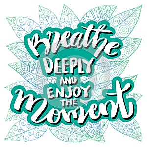 Breathe deeply and enjoy the moment. hand lettering.