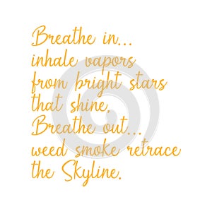 Breathe in...inhale vapors from bright stars that shine, Breathe out...weed smoke retrace the skyline