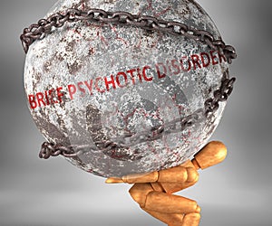 Brief psychotic disorder and hardship in life - pictured by word Brief psychotic disorder as a heavy weight on shoulders to