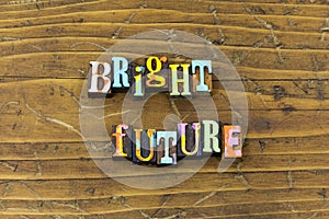 Bright future today tomorrow now ahead dreaming typography print