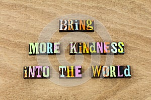 Bring kindness world goodness charity kind gentle people