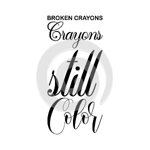 broken crayons still color black letters quote