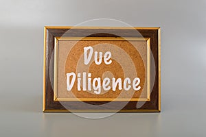 Brown frame written with DUE DILIGENCE.Due diligence refers to the process of conducting a thorough investigation and analysis of