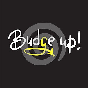 Budge up - emotional handwritten quote, American slang, urban dictionary.