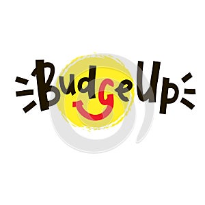 Budge up - simple funny inspire motivational quote. Youth slang. Hand drawn