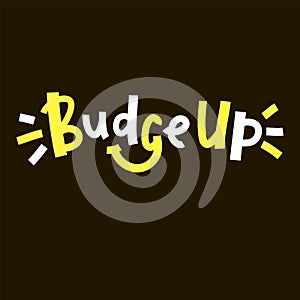 Budge up - simple funny inspire motivational quote. Youth slang. Hand drawn lettering. Print