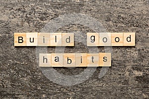 Build good habits word written on wood block. Build good habits text on table, concept