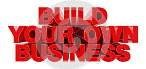 BUILD YOUR OWN BUSINESS red word on white background illustration 3D rendering
