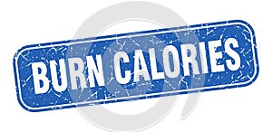 burn calories stamp. burn calories square grungy isolated sign.