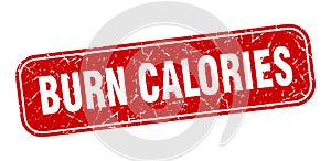 burn calories stamp. burn calories square grungy isolated sign.