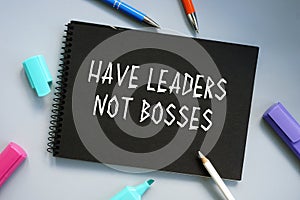 Business concept meaning Have Leaders Not Bosses with phrase on the page