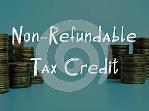 Business concept meaning Non-Refundable Tax Credit with phrase on the page