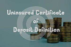 Business concept meaning Uninsured Certificate of Deposit Definition with sign on the page