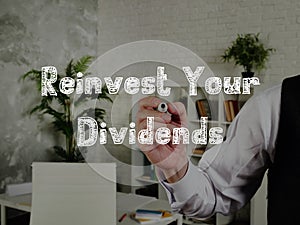 Business concept about Reinvest Your Dividends with phrase on the page