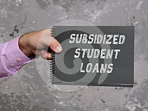 Business concept about SUBSIDIZED STUDENT LOANS with phrase on the piece of paper