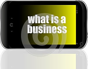 Business concept. words what is a business . Detailed modern smartphone