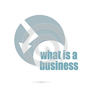Business concept. words what is a business . Graphic Design For Your Design. Unusual Flat Logo