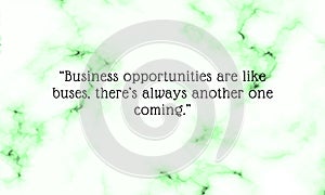 Business Quotes to Inspire Entrepreneurs and Go-Getters , Business opportunities are like buses, thereâ€™s always another one