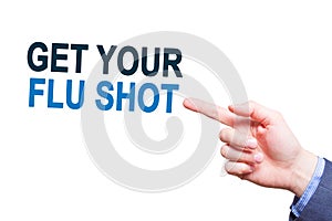 Businessman pointing on Get Your Flu Shot text sign. Isloated on