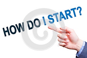 Businessman pointing on How do I Start? text sign. Isloated on w