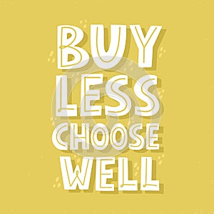 Buy less choose well slogan. HAnd drawn vector quote for t shirt, poster, banner. Sustainable marketing