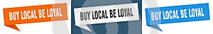 buy local be loyal banner. buy local be loyal speech bubble label set.