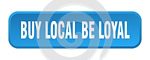 buy local be loyal button. buy local be loyal square 3d push button.