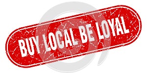 buy local be loyal sign. buy local be loyal grunge stamp.