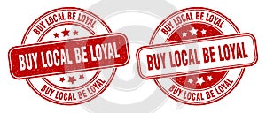 Buy local be loyal stamp. buy local be loyal label. round grunge sign