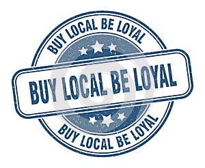 buy local be loyal stamp. buy local be loyal round grunge sign.