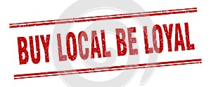 buy local be loyal stamp. buy local be loyal square grunge sign.
